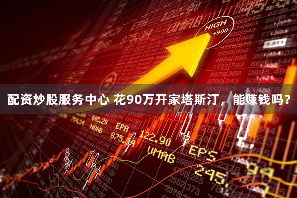 配资炒股服务中心 花90万开家塔斯汀，能赚钱吗？
